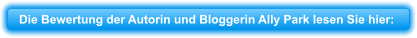 Die Bewertung der Autorin und Bloggerin Ally Park lesen Sie hier: